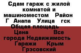 Сдам гараж с жилой комнатой и машиноместом › Район ­ Г. Анапа › Улица ­ гск-12 › Общая площадь ­ 72 › Цена ­ 20 000 - Все города Недвижимость » Гаражи   . Крым,Грэсовский